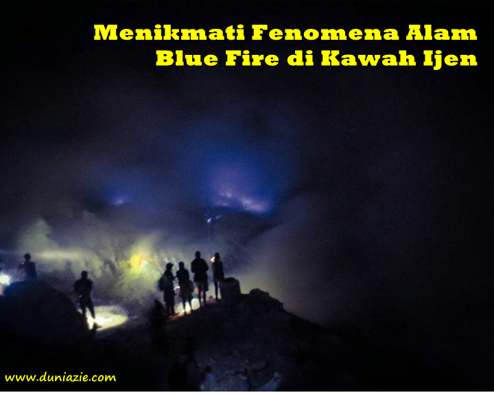 Menikmati Fenomena Alam Blue Fire di Kawah Ijen