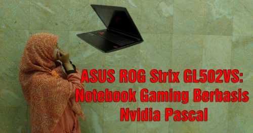 ASUS ROG Strix GL502VS: Notebook Gaming Berbasis Nvidia Pascal