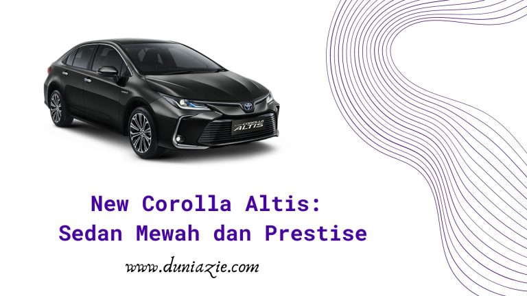 New Corolla Altis: Sedan Mewah dan Prestise