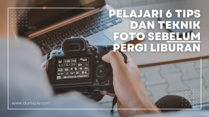 Pelajari 6 Tips dan Teknik Foto Sebelum Pergi Liburan