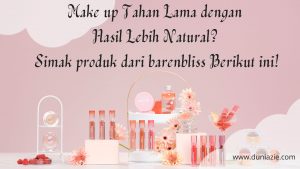 Make up Tahan Lama dengan Hasil Lebih Natural? Simak produk dari barenbliss Berikut ini!