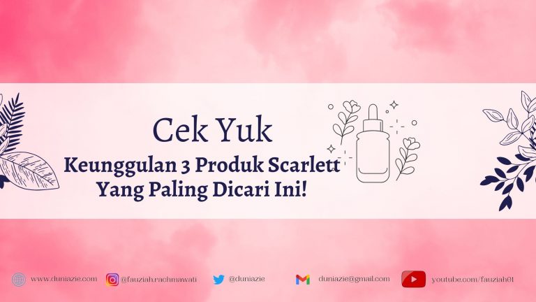 Cek Yuk Keunggulan 3 Produk Scarlett Yang Paling Dicari Ini!