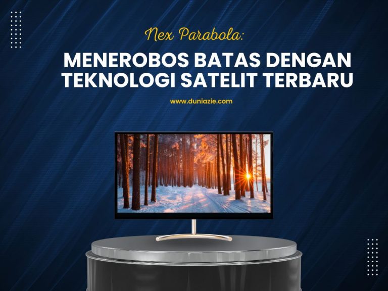 Nex Parabola: Menerobos Batas dengan Teknologi Satelit Terbaru