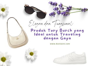legan dan Fungsional: Produk Tory Burch yang Ideal untuk Traveling dengan Gaya