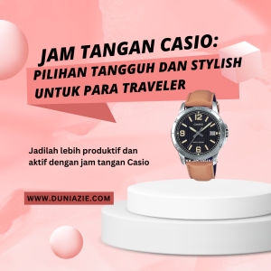 Jam Tangan Casio: Pilihan Tangguh dan Stylish untuk Para Traveler