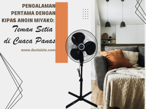 Pengalaman Pertama dengan Kipas Angin Miyako: Teman Setia di Cuaca Panas