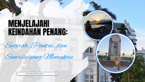 Menjelajahi Keindahan Penang: Sejarah, Pantai, dan Sunrise yang Memukau