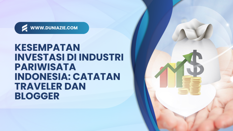 Kesempatan Investasi di Industri Pariwisata Indonesia: Catatan Traveler dan Blogger